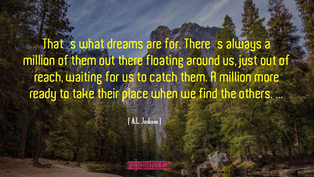 A.L. Jackson Quotes: That's what dreams are for.