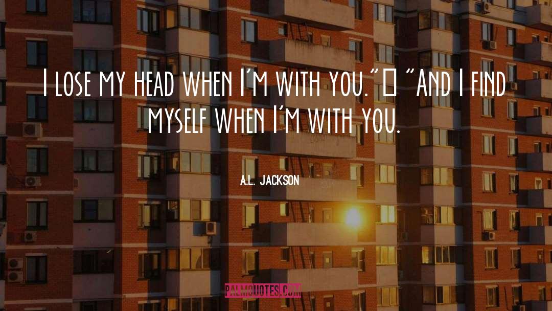 A.L. Jackson Quotes: I lose my head when