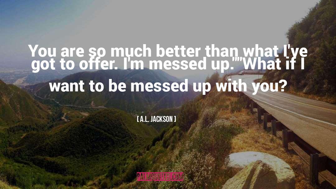 A.L. Jackson Quotes: You are so much better