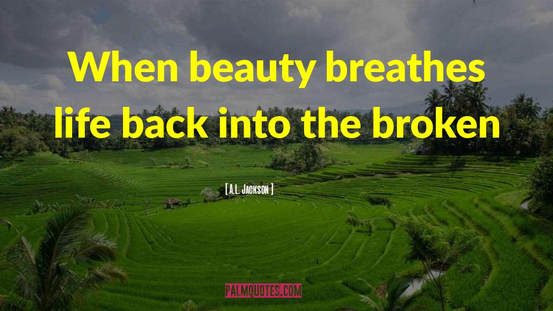 A.L. Jackson Quotes: When beauty breathes life back