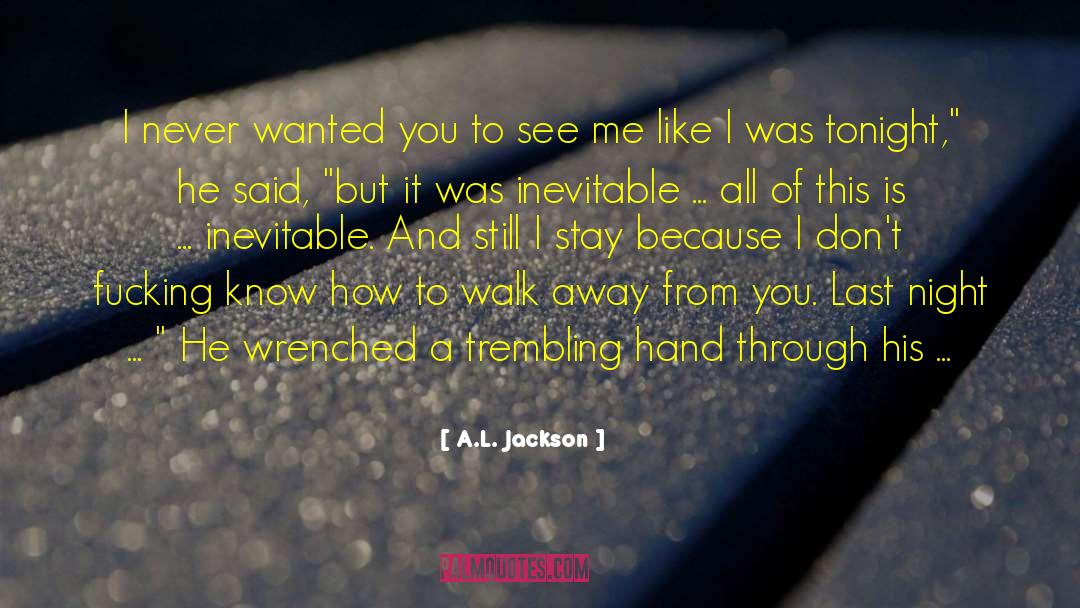 A.L. Jackson Quotes: I never wanted you to