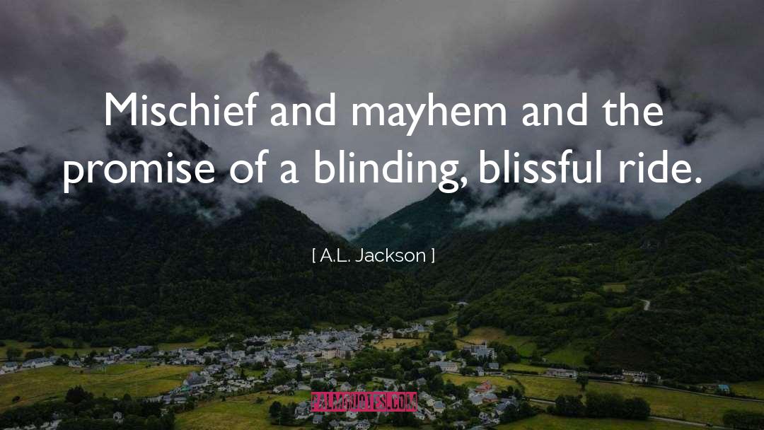 A.L. Jackson Quotes: Mischief and mayhem and the