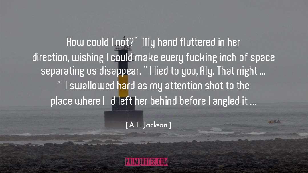 A.L. Jackson Quotes: How could I not?