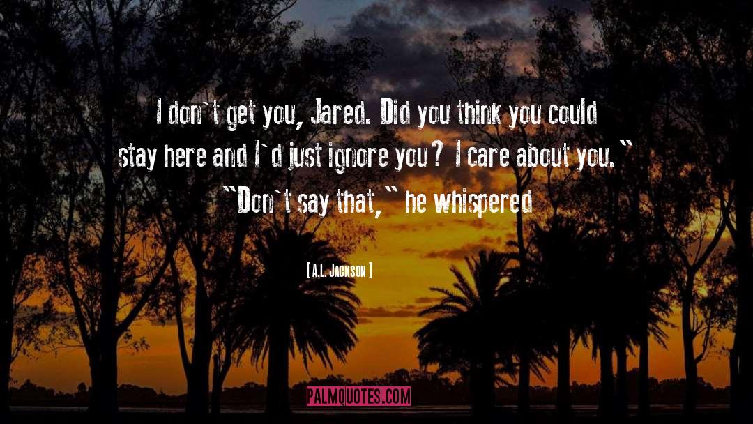 A.L. Jackson Quotes: I don't get you, Jared.