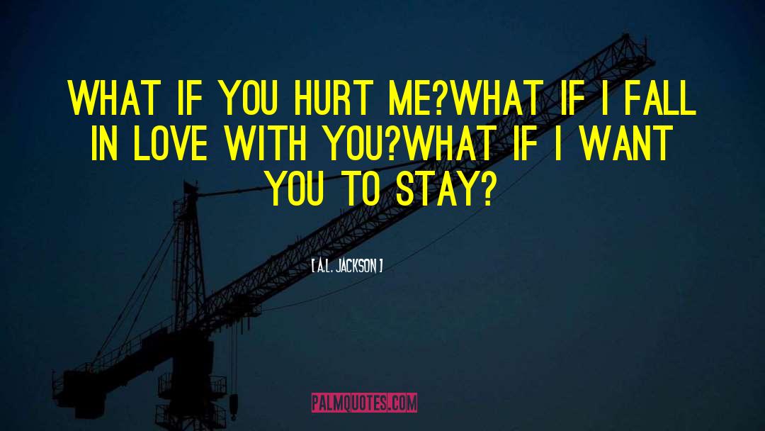 A.L. Jackson Quotes: What if you hurt me?<br