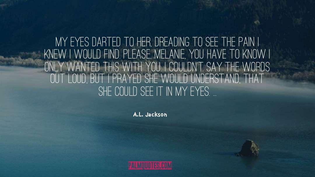 A.L. Jackson Quotes: My eyes darted to her,