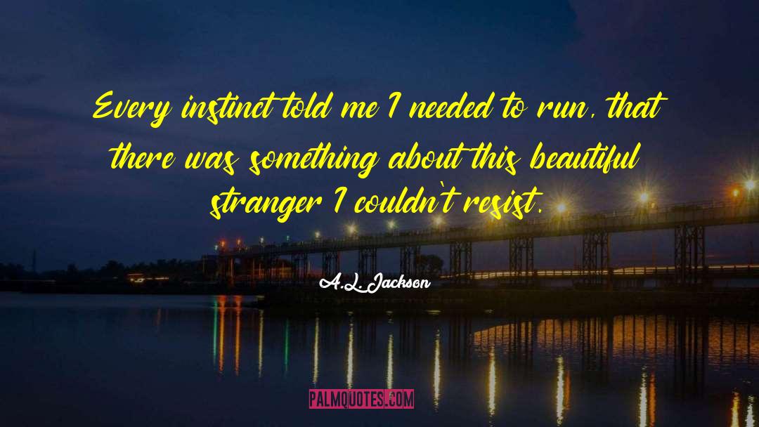 A.L. Jackson Quotes: Every instinct told me I