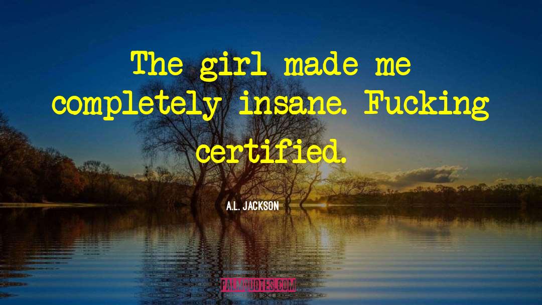 A.L. Jackson Quotes: The girl made me completely
