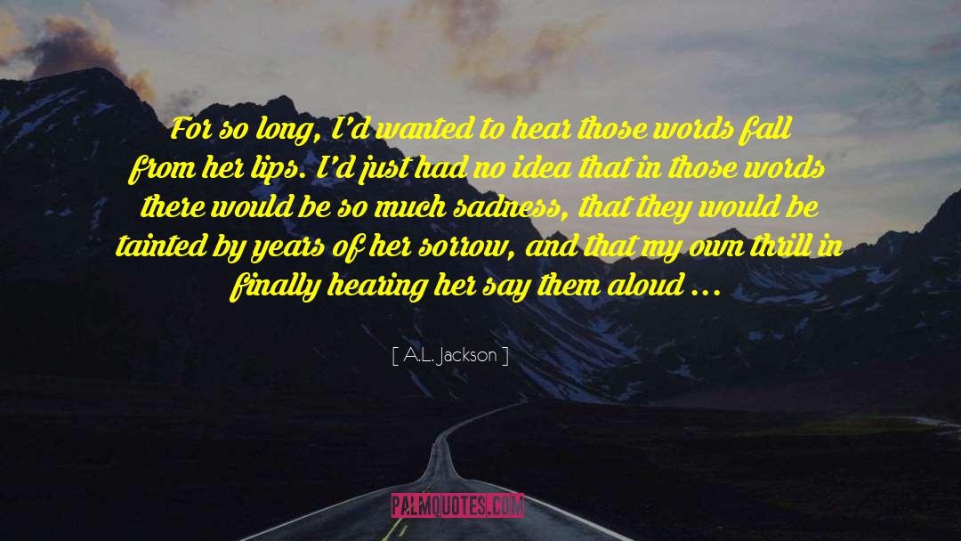 A.L. Jackson Quotes: For so long, I'd wanted