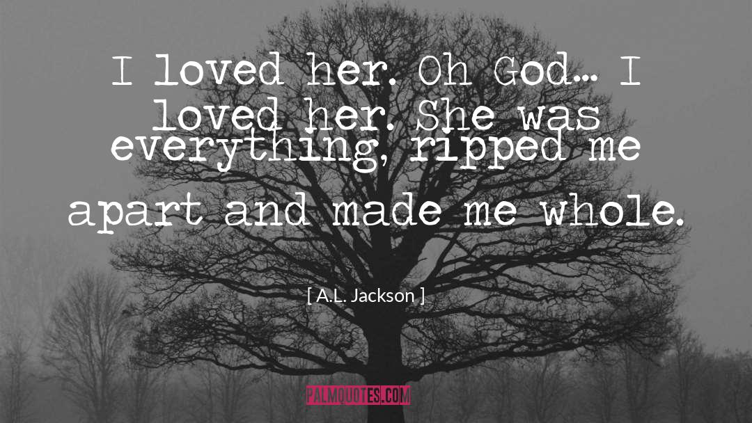 A.L. Jackson Quotes: I loved her. Oh God…