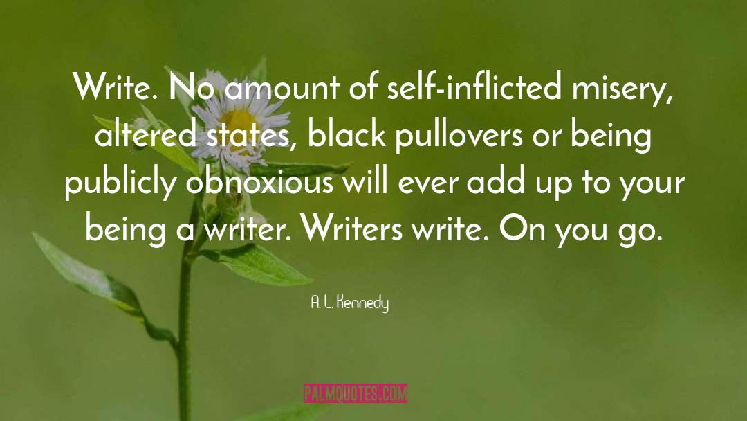 A. L. Kennedy Quotes: Write. No amount of self-inflicted