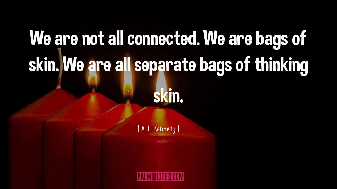 A. L. Kennedy Quotes: We are not all connected.