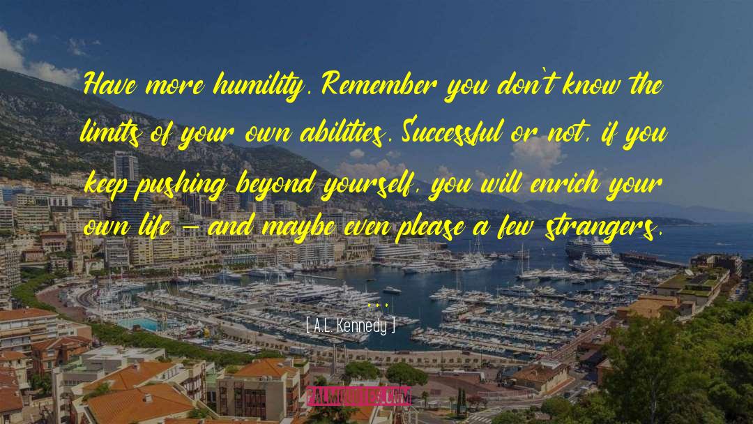 A. L. Kennedy Quotes: Have more humility. Remember you