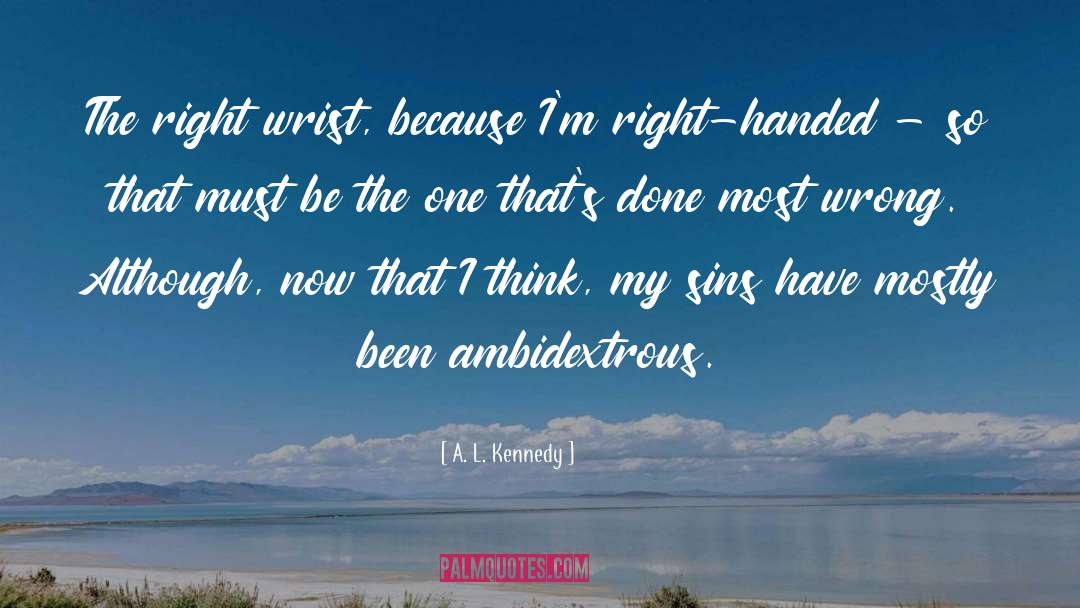 A. L. Kennedy Quotes: The right wrist, because I'm