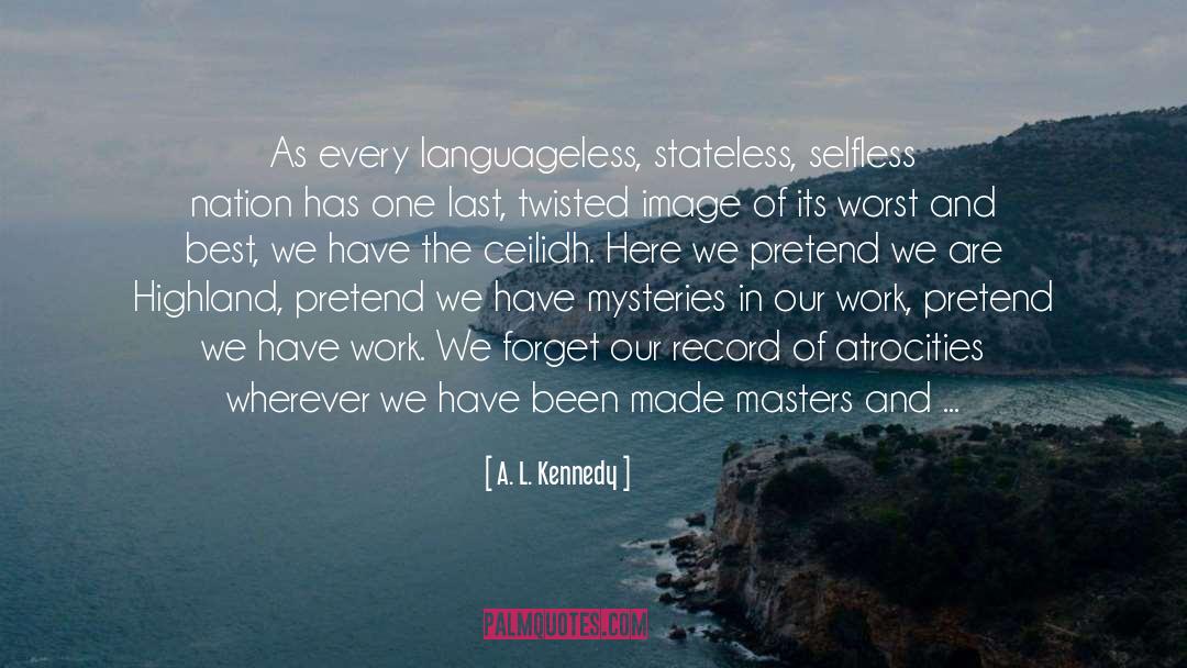 A. L. Kennedy Quotes: As every languageless, stateless, selfless