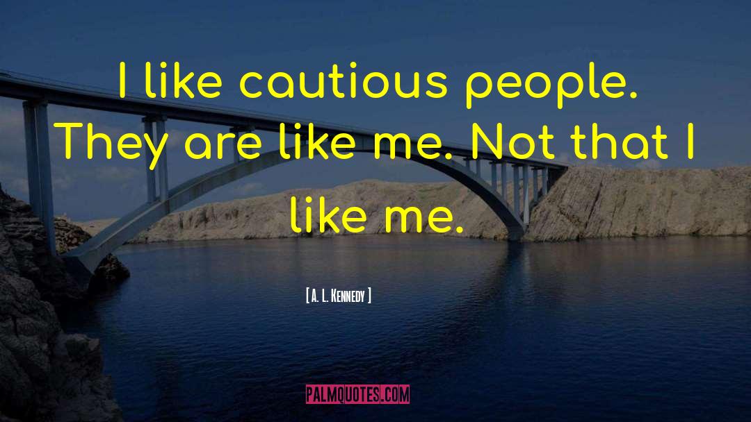 A. L. Kennedy Quotes: I like cautious people. They