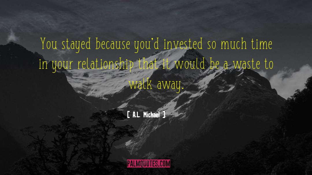 A.L. Michael Quotes: You stayed because you'd invested