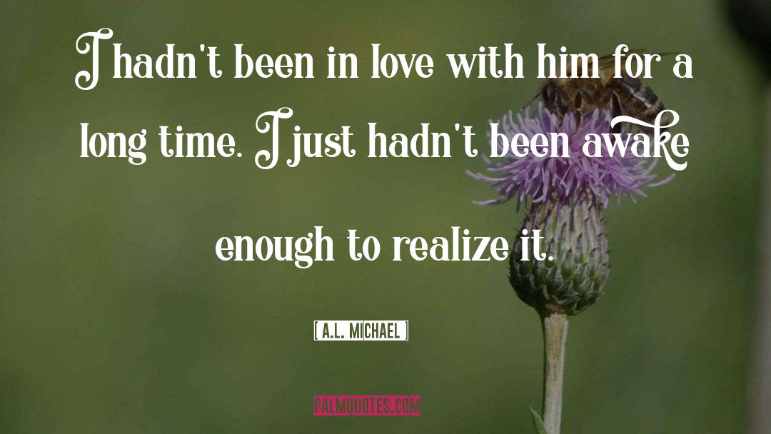 A.L. Michael Quotes: I hadn't been in love