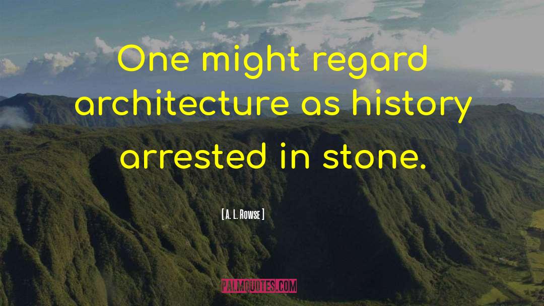 A. L. Rowse Quotes: One might regard architecture as