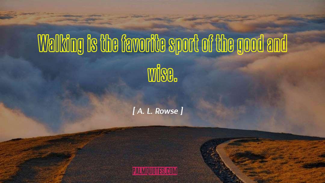 A. L. Rowse Quotes: Walking is the favorite sport