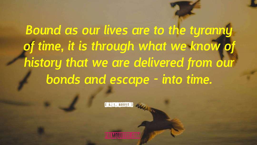 A. L. Rowse Quotes: Bound as our lives are