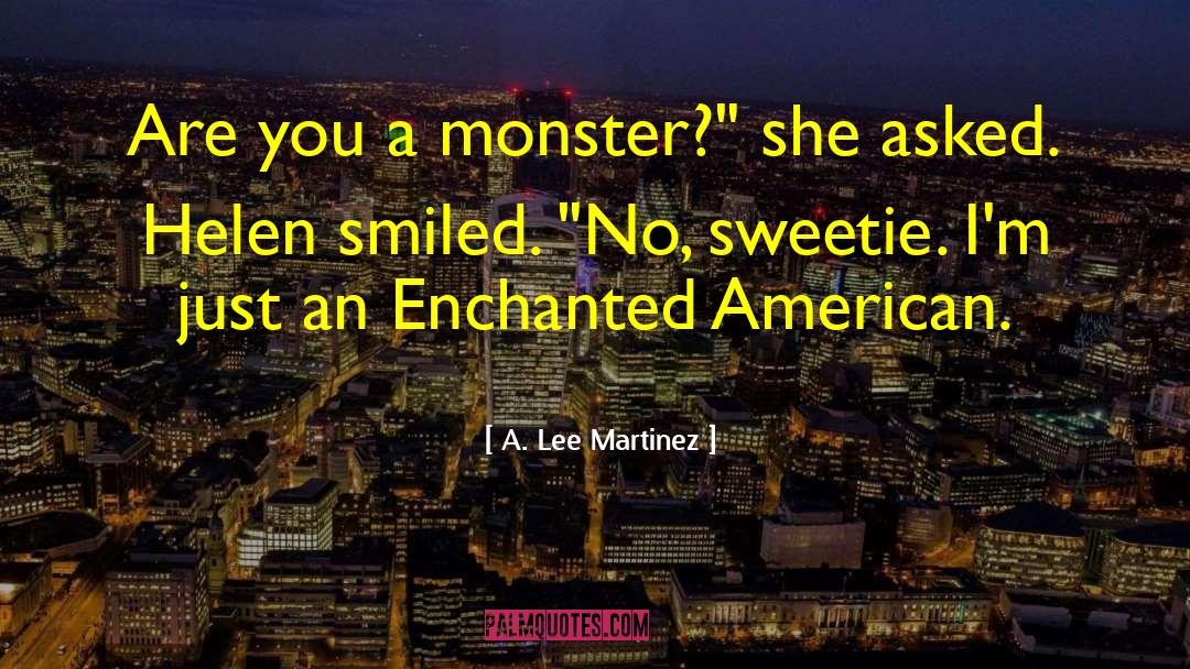 A. Lee Martinez Quotes: Are you a monster?