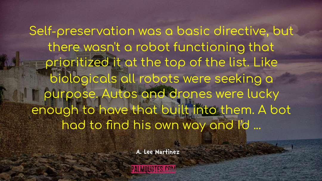 A. Lee Martinez Quotes: Self-preservation was a basic directive,