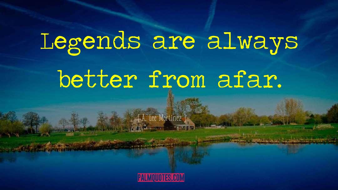 A. Lee Martinez Quotes: Legends are always better from
