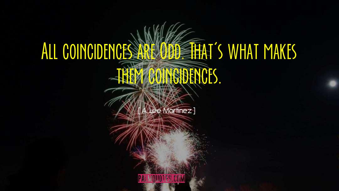 A. Lee Martinez Quotes: All coincidences are Odd. That's