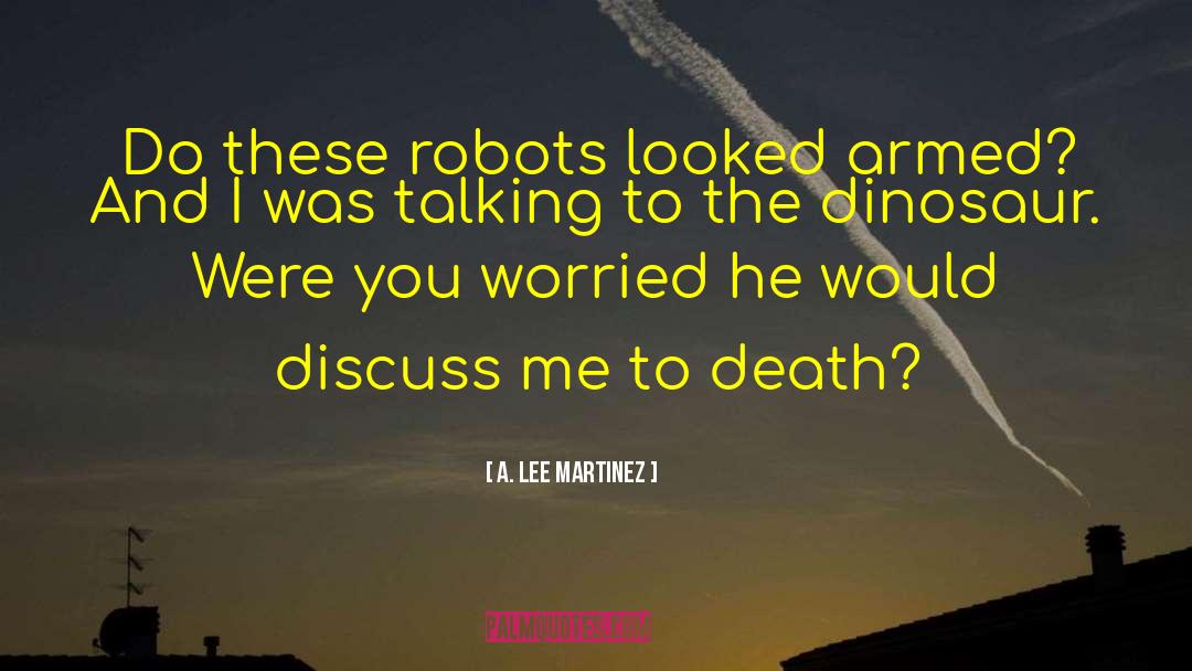 A. Lee Martinez Quotes: Do these robots looked armed?