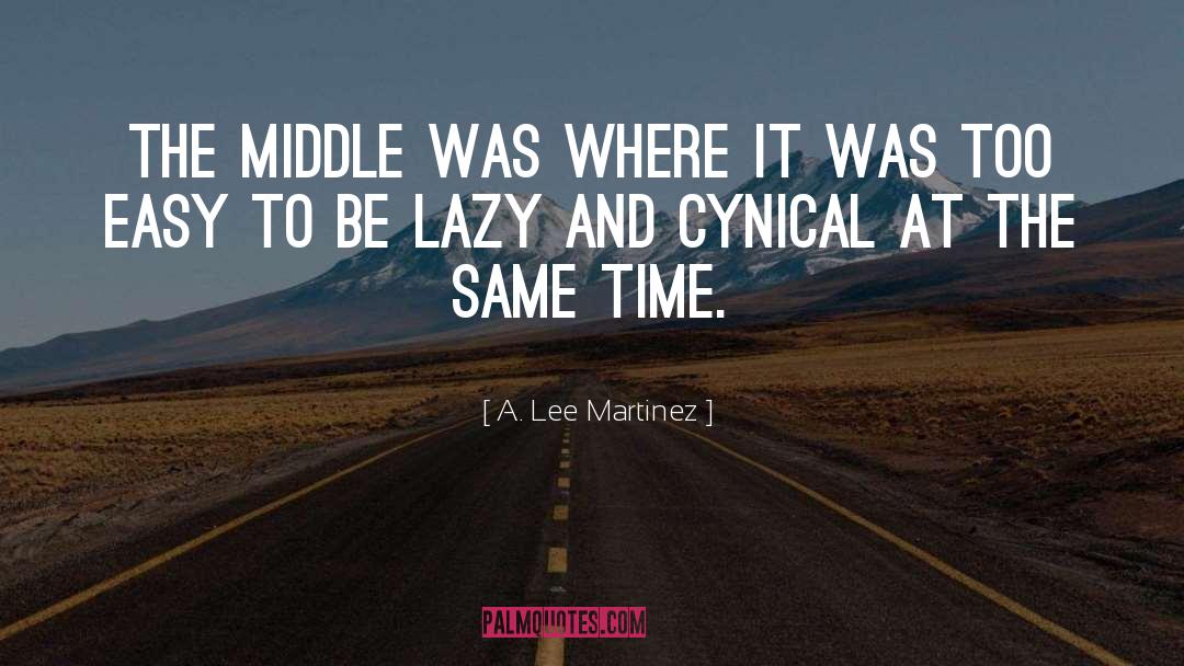 A. Lee Martinez Quotes: The middle was where it