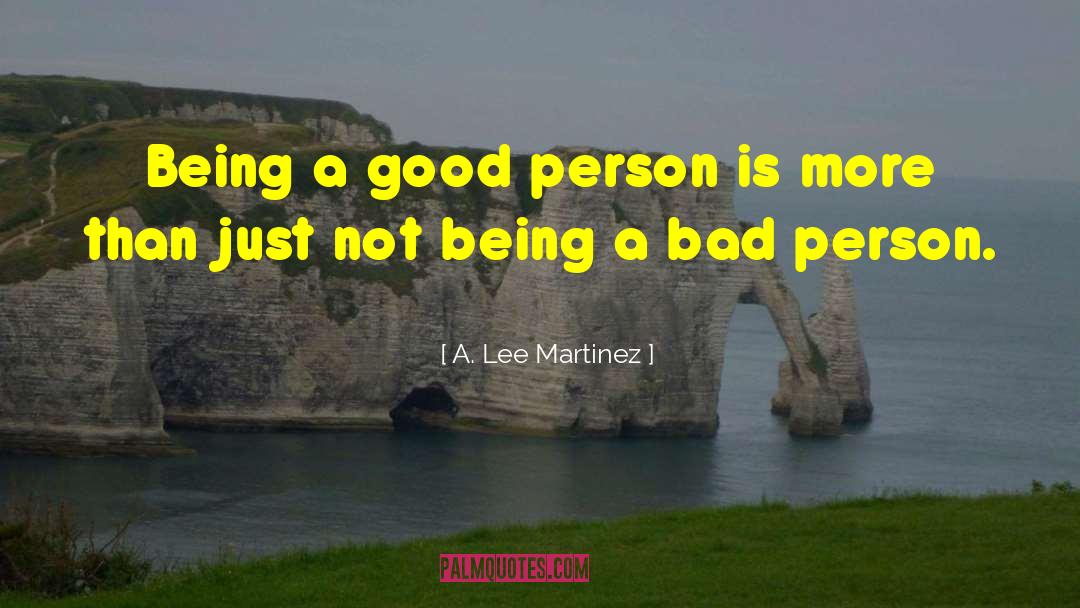 A. Lee Martinez Quotes: Being a good person is