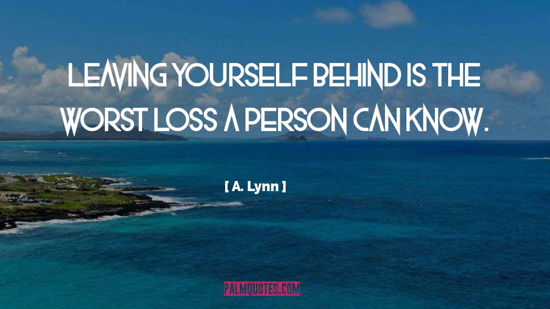A. Lynn Quotes: Leaving yourself behind is the