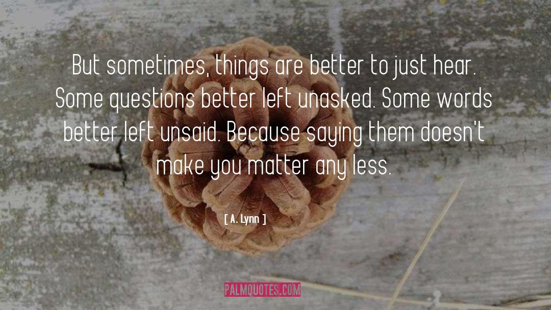 A. Lynn Quotes: But sometimes, things are better