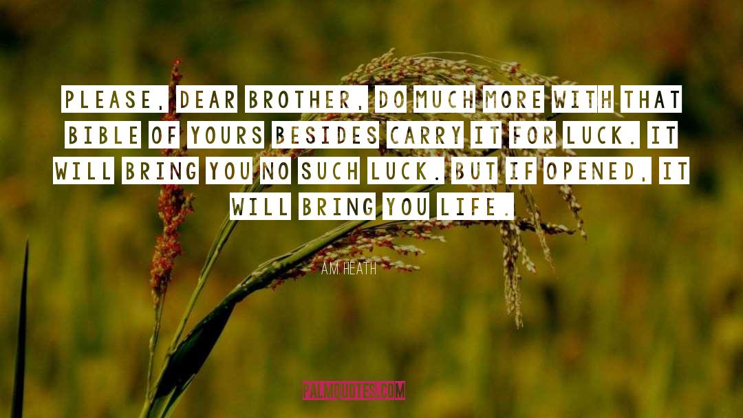 A.M. Heath Quotes: Please, dear brother, do much