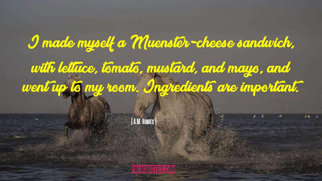 A.M. Homes Quotes: I made myself a Muenster-cheese
