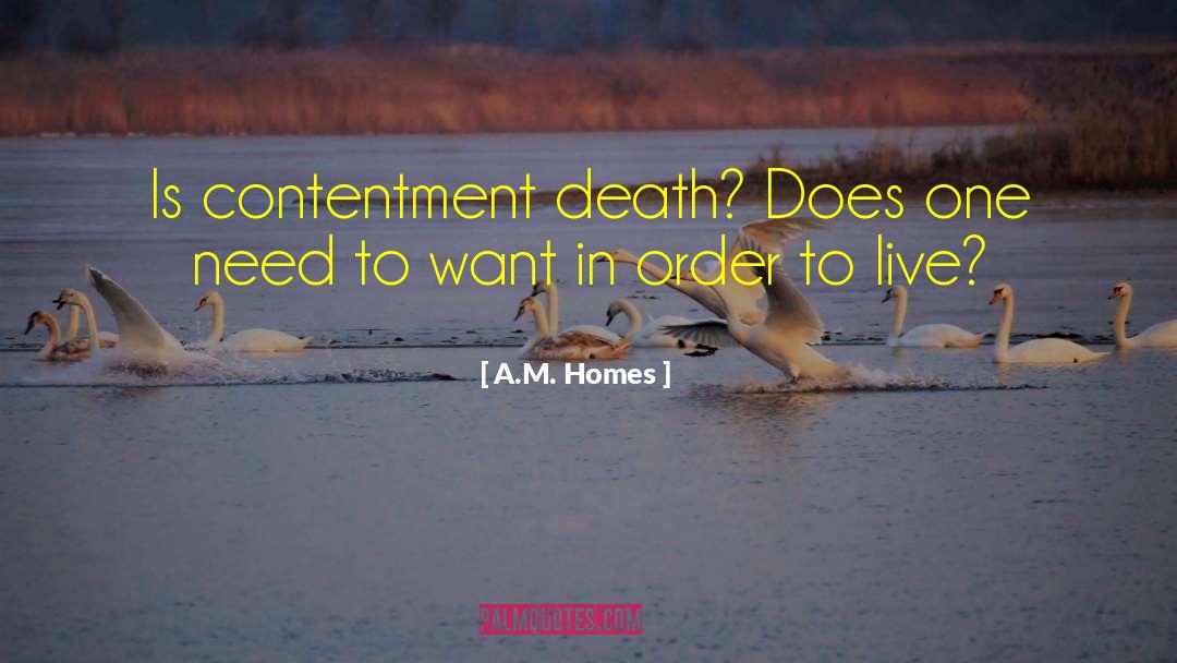 A.M. Homes Quotes: Is contentment death? Does one