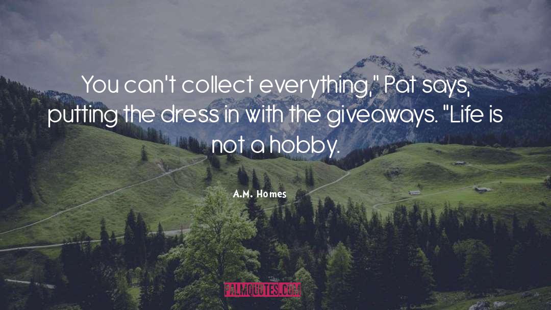 A.M. Homes Quotes: You can't collect everything,