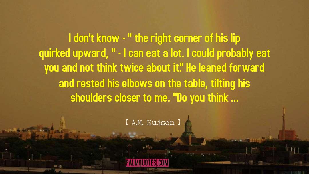 A.M. Hudson Quotes: I don't know - 