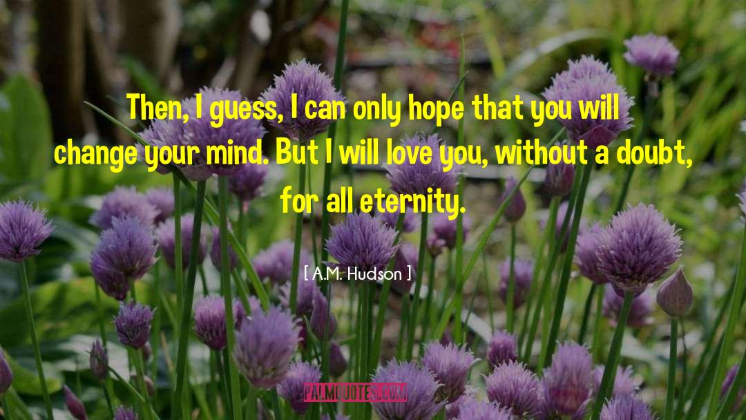 A.M. Hudson Quotes: Then, I guess, I can