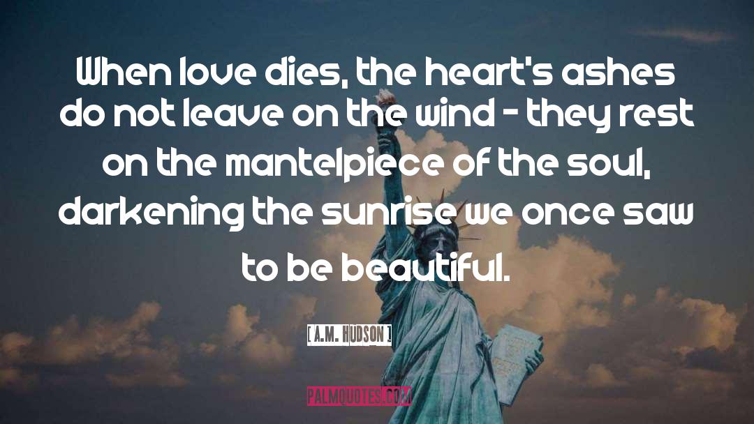 A.M. Hudson Quotes: When love dies, the heart's