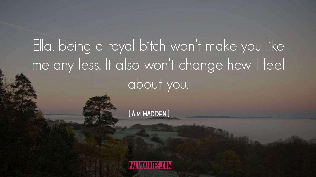A.M. Madden Quotes: Ella, being a royal bitch