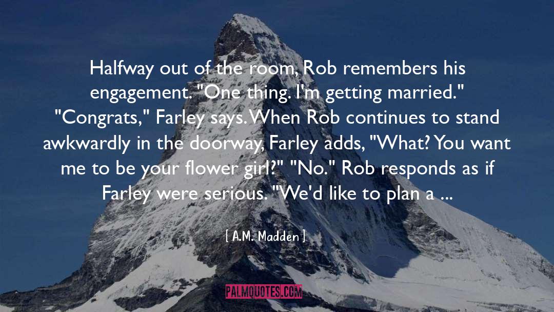 A.M. Madden Quotes: Halfway out of the room,