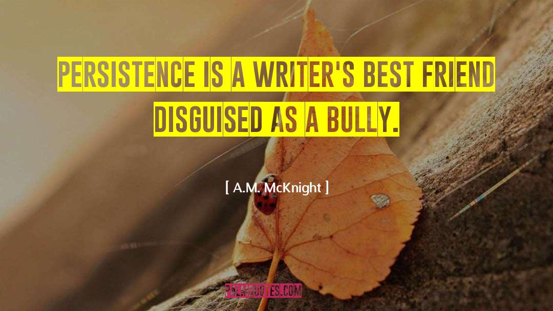 A.M. McKnight Quotes: Persistence is a writer's best