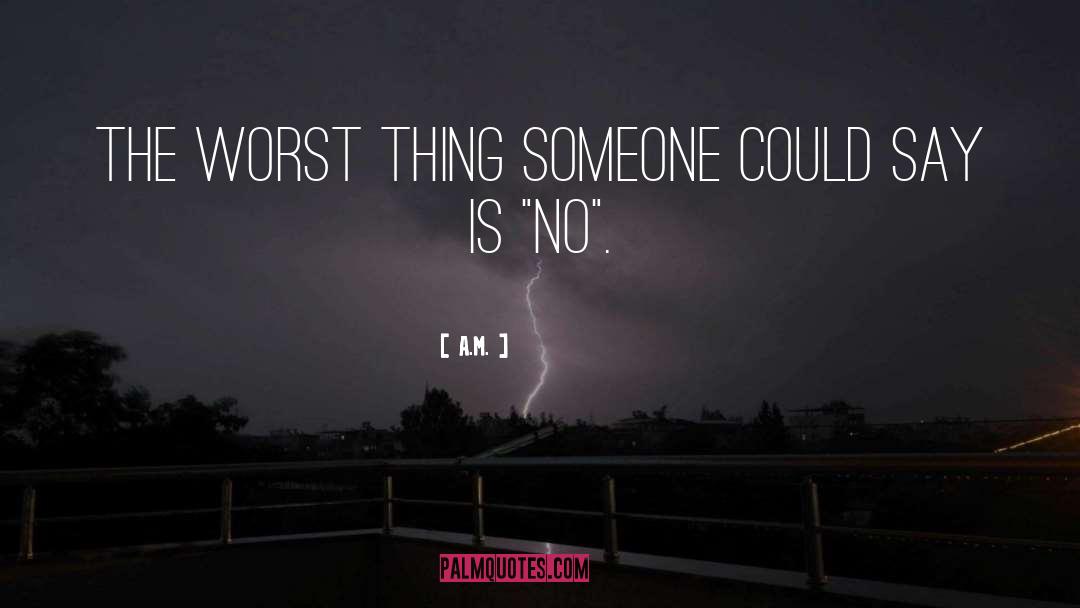 A.M. Quotes: The worst thing someone could