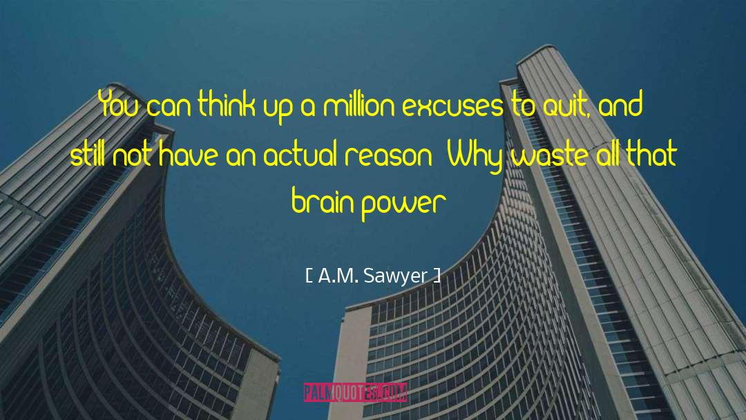 A.M. Sawyer Quotes: You can think up a