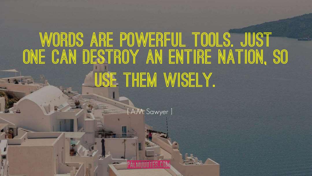 A.M. Sawyer Quotes: Words are Powerful Tools. Just