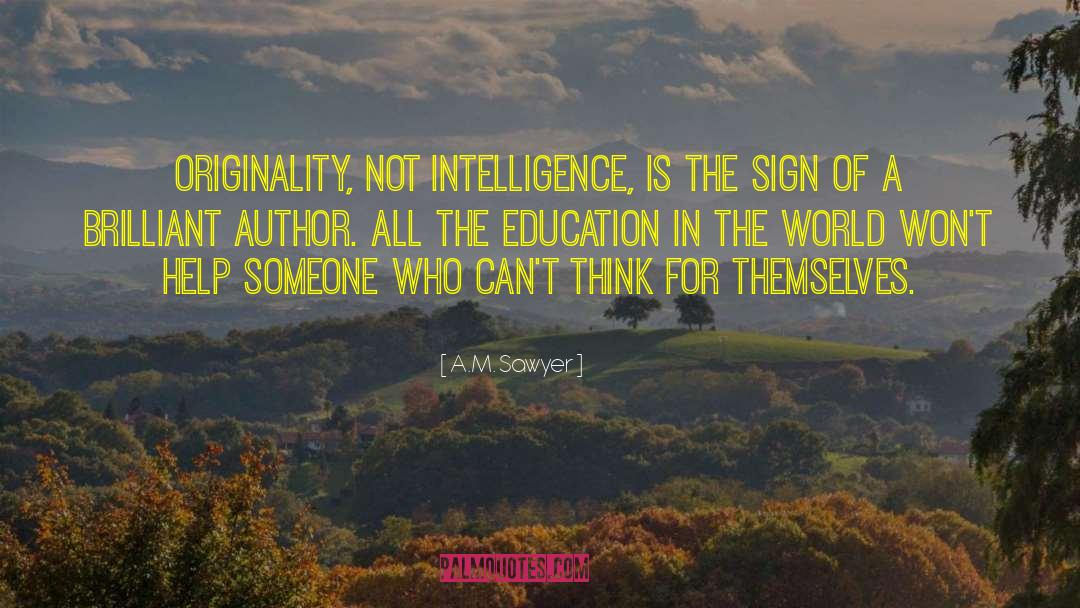 A.M. Sawyer Quotes: Originality, not Intelligence, is the