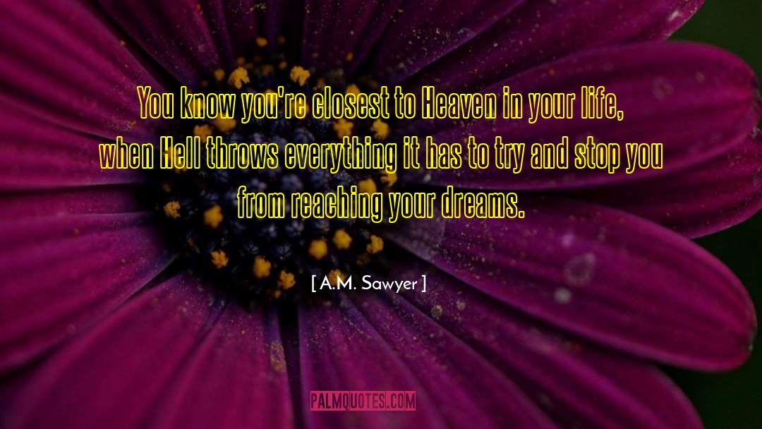 A.M. Sawyer Quotes: You know you're closest to