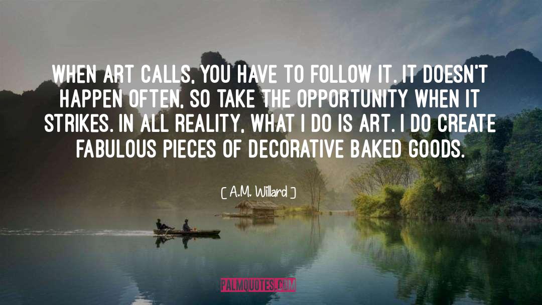 A.M. Willard Quotes: When art calls, you have